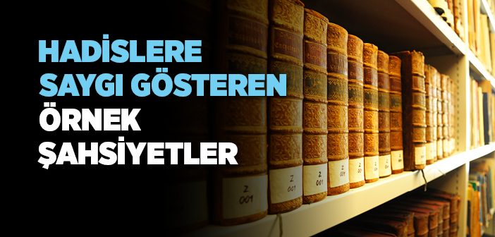 Hadislere Saygı Gösteren Örnek Şahsiyetler