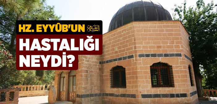 Hz. Eyüp'ün Hastalığı Neydi?