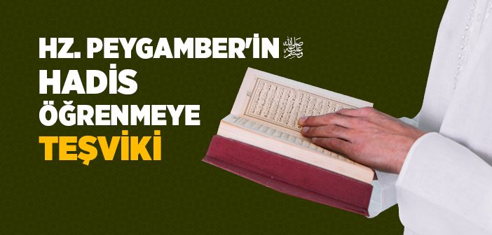 Hazreti Peygamber'in Hadis Öğrenmeye Teşviki