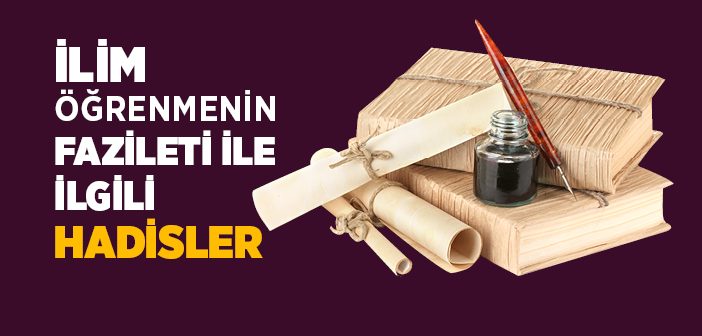 İlim Öğrenmenin Fazileti İle İlgili Hadisler