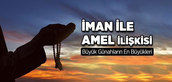 İman ile Amel Arasındaki İlişki Nedir?