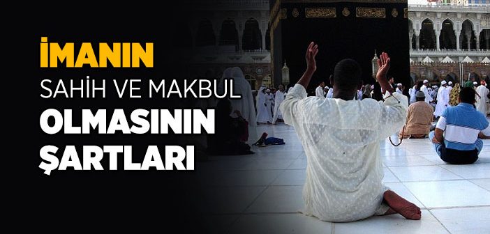 İmanın Sahih ve Makbul Olmasının Şartları Nelerdir?