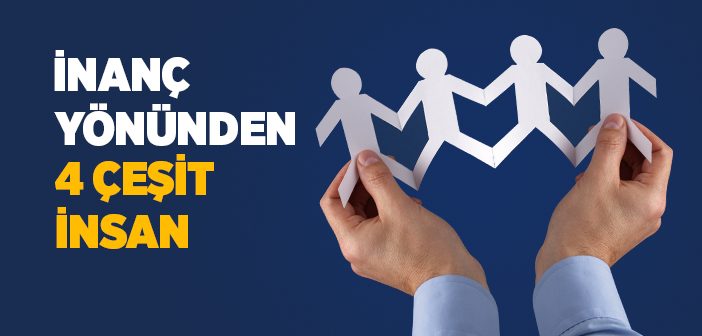 İnanç Yönünden 4 Çeşit İnsan
