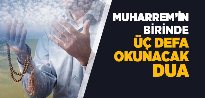 Muharrem’in Birinde Üç Defa Okunacak Duâ