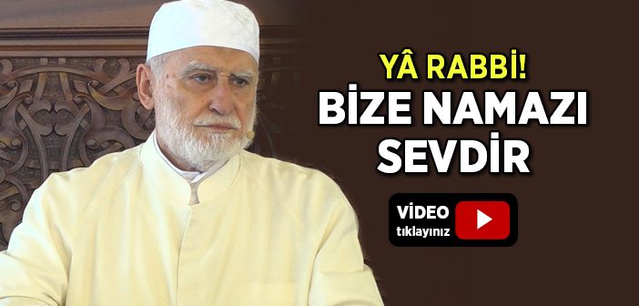 Yâ Rabbi! Bize Namazı Sevdir