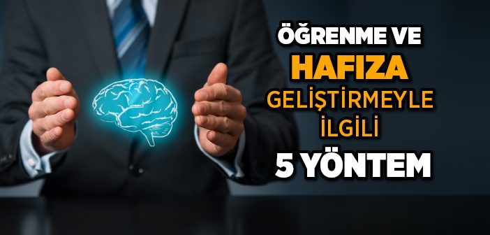 Öğrenme ve Hafıza Geliştirmeyle İlgili 5 Yöntem