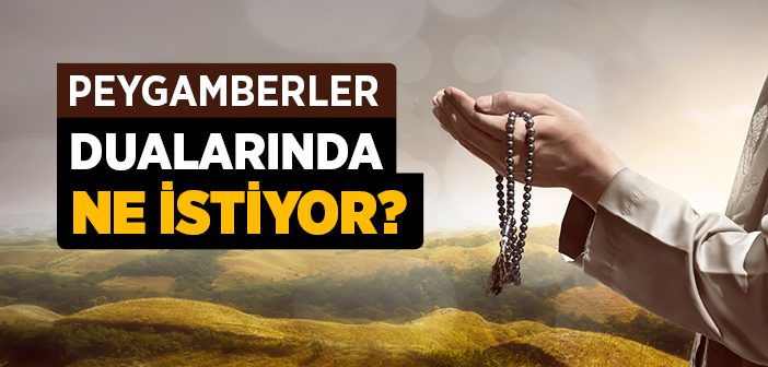 Peygamberler Dualarında Ne İstiyor?