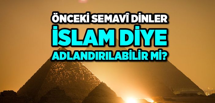 Önceki Semavi Dinlere İslam Denir mi?