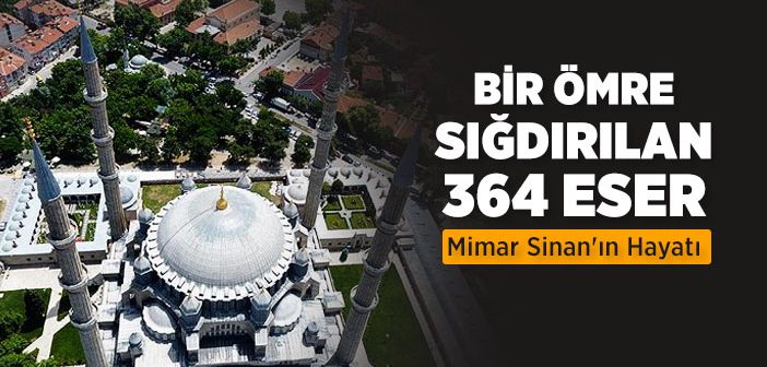 Mimar Sinan’ın Kısaca Hayatı ve Eserleri