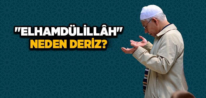 Elhamdülillâh Neden Deriz?