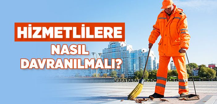 Hizmetlilere Nasıl Davranılmalı?