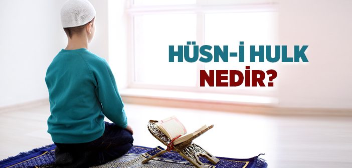 Hüsn-i Hulk Nedir?