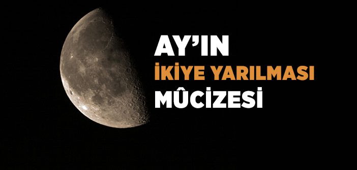 Şakk-ı Kamer: Ay’ın İkiye Yarılması Mûcizesi