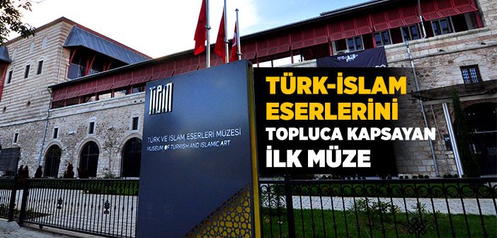 Türk İslam Eserleri Müzesi’nde Neler Var?
