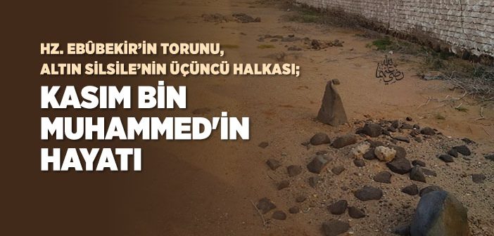 Kasım Bin Muhammed (r.a.) Kimdir?