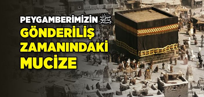 Peygamberimizin Gönderiliş Zamanındaki Mucize