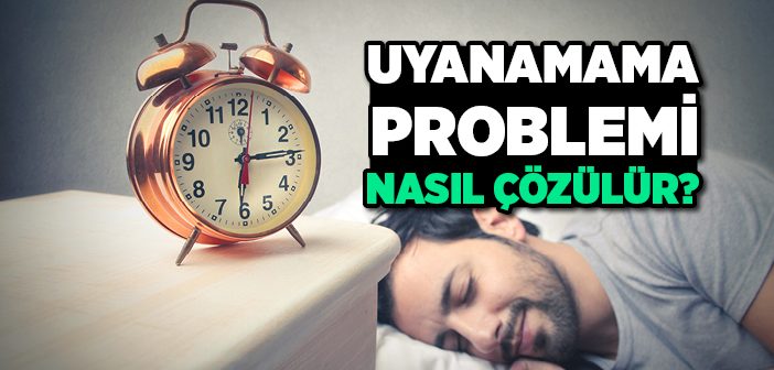 Uyanamama Problemi Nasıl Çözülür?