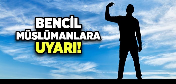 Bencil Müslümanlara Uyarı!