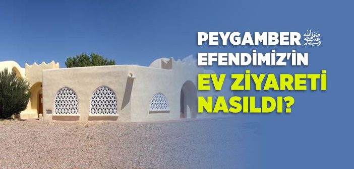 Peygamber Efendimiz’in Ev Ziyareti Nasıldı?