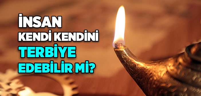 İnsan Kendi Kendini Terbiye Edebilir mi?