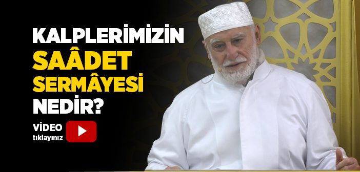 Kalplerimizin Saâdet Sermâyesi Nedir?