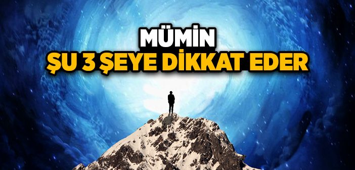 Müminin Dikkat Etmesi Gereken Üç Şey