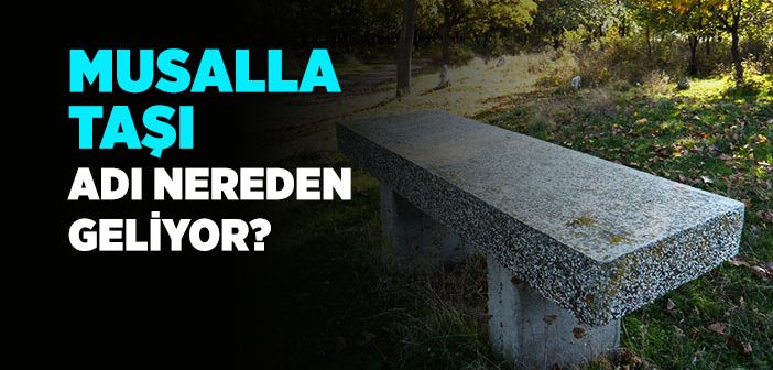 Musalla Nedir? Musalla Taşı Adı Nereden Gelmektedir?