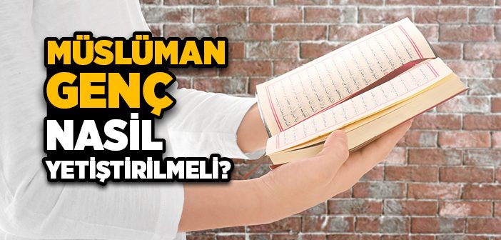 Müslüman Genç Nasıl Yetiştirilmeli?