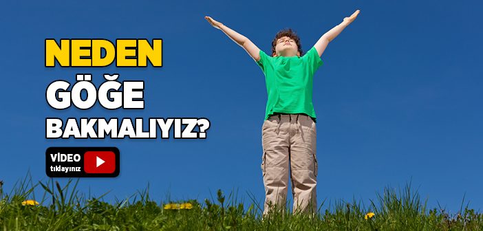 Neden Göğe Bakmalıyız?