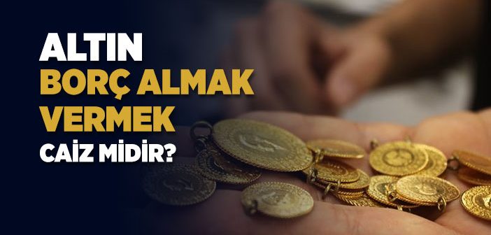 Altın Borç Almak Caiz midir?