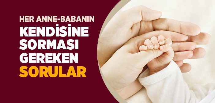 Her Anne-babanın Kendisine Sorması Gereken Sorular