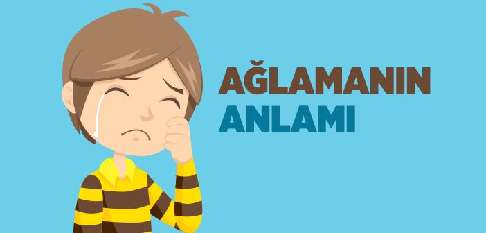 Ağlamanın Anlamı Nedir?