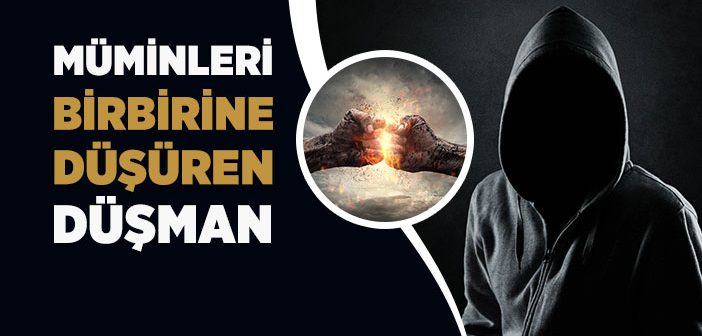 Müminleri Birbirine Düşüren Düşman