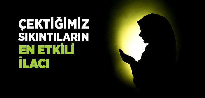 Çektiğimiz Sıkıntıların En Etkili İlacı