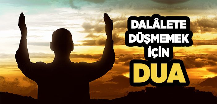 Dalalete Düşmemek İçin Okunacak Dua