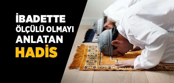 İbadette Ölçülü Olmayı Anlatan Hadis