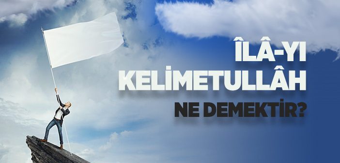 İlayı Kelimetullah Nedir?