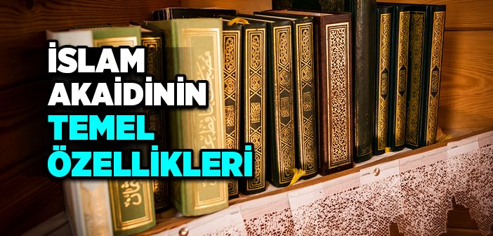 İslam Akaidi’nin Temel Özellikleri Nelerdir?