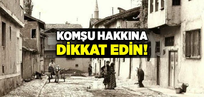Komşu Hakkına Dikkat Edin!