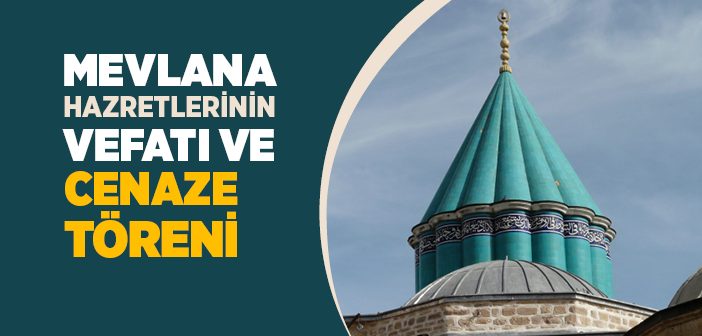 Mevlana Hazretlerinin Vefatı ve Cenaze Töreni