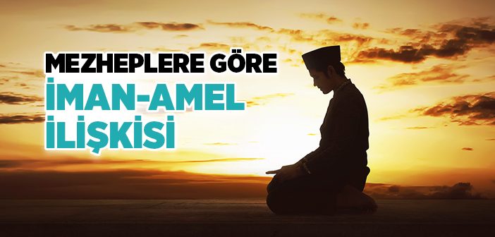 Mezheplere Göre İman-Amel İlişkisi Nedir?