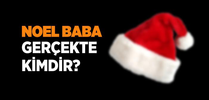 Noel Nedir? Noel Baba Kimdir?