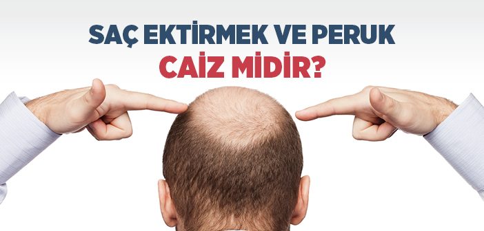 Saç Ektirmek ve Peruk Kullanmak Caiz midir?