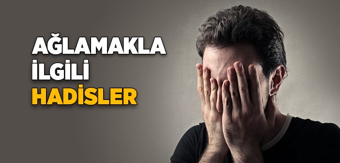 Ağlamakla İlgili Hadisler