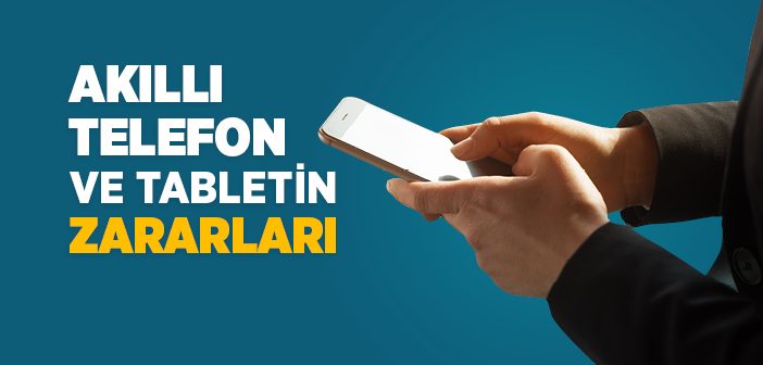 Akıllı Telefon ve Tabletin Zararları