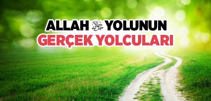 Allah Yolunun Gerçek Yolcuları