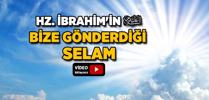 Hz. İbrahim'in (a.s) Bize Gönderdiği Selam