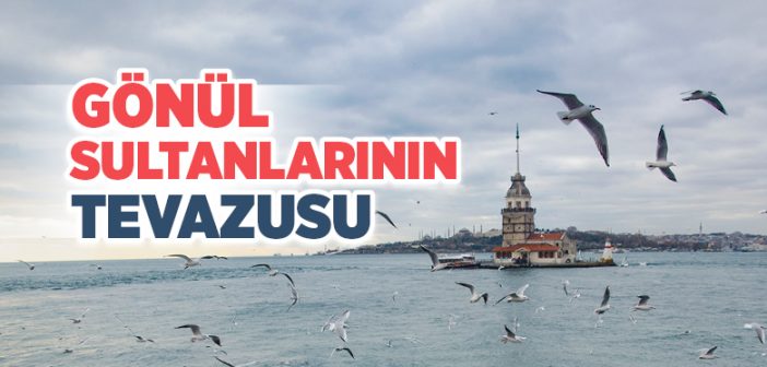 Gönül Sultanlarının Tevazusu