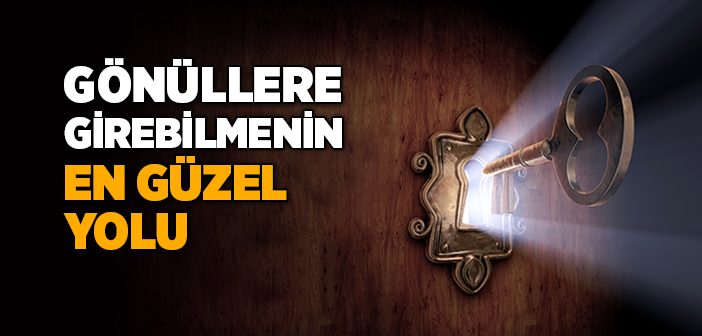 Gönüllere Girebilmenin Yolu