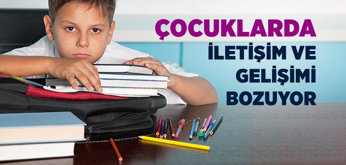 Çocuklarda İletişim ve Gelişimi Bozuyor